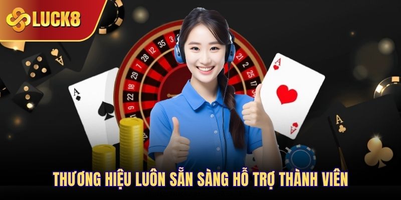Thương hiệu luôn sẵn sàng hỗ trợ thành viên